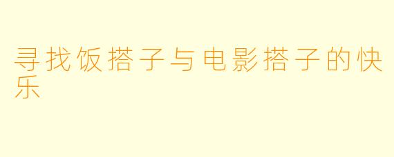 寻找饭搭子与电影搭子的快乐