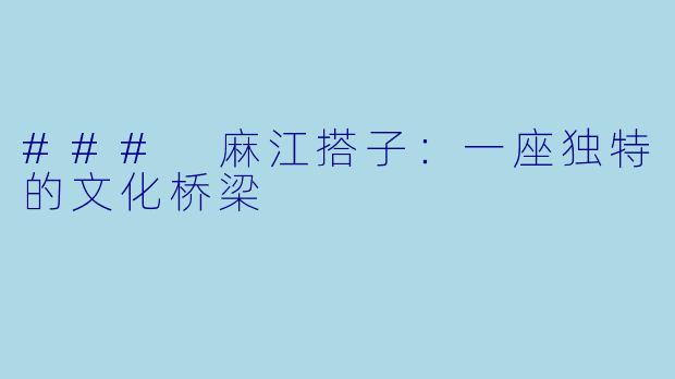 ### 麻江搭子：一座独特的文化桥梁