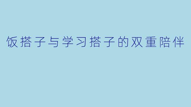 饭搭子与学习搭子的双重陪伴