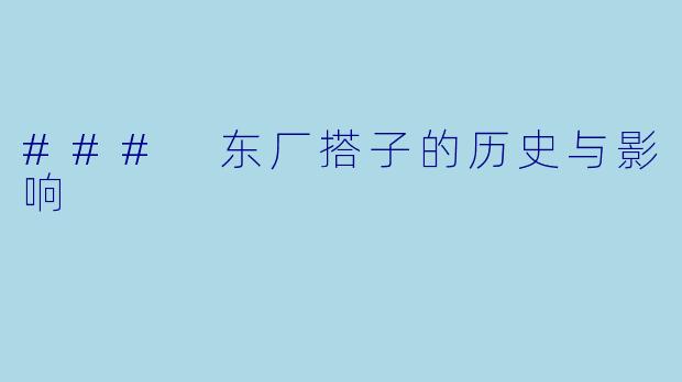 ### 东厂搭子的历史与影响