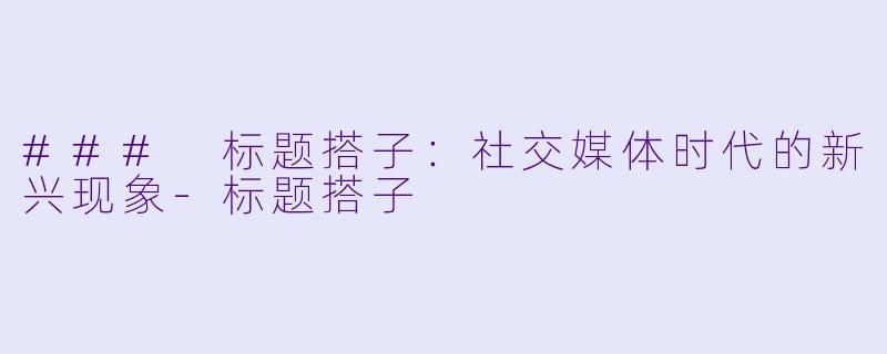 ### 标题搭子:社交媒体时代的新兴现象