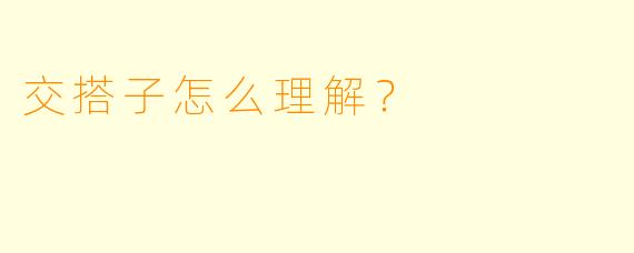 交搭子怎么理解？