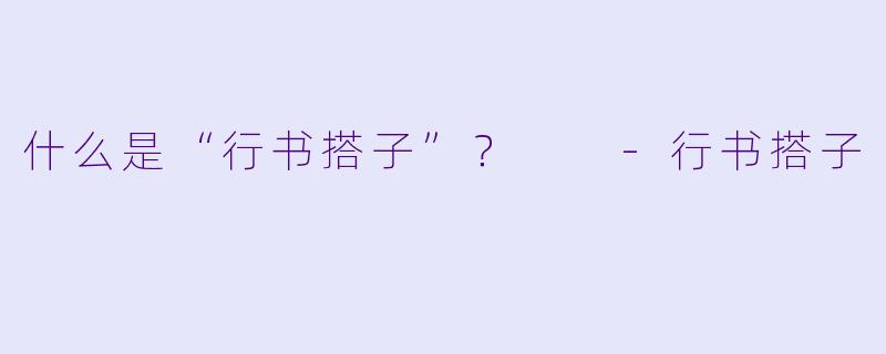 什么是“行书搭子”？  