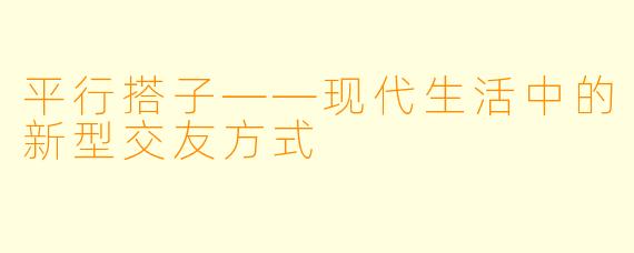 平行搭子——现代生活中的新型交友方式