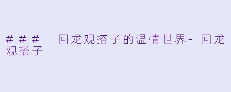 ### 回龙观搭子的温情世界-回龙观搭子