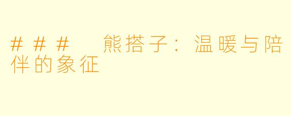 ### 熊搭子：温暖与陪伴的象征