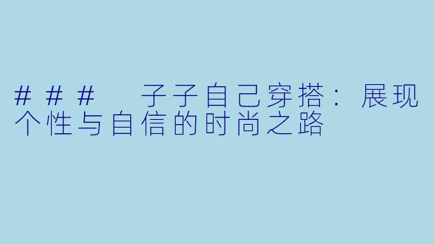 ### 子子自己穿搭:展现个性与自信的时尚之路