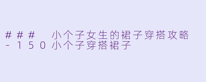 ### 小个子女生的裙子穿搭攻略