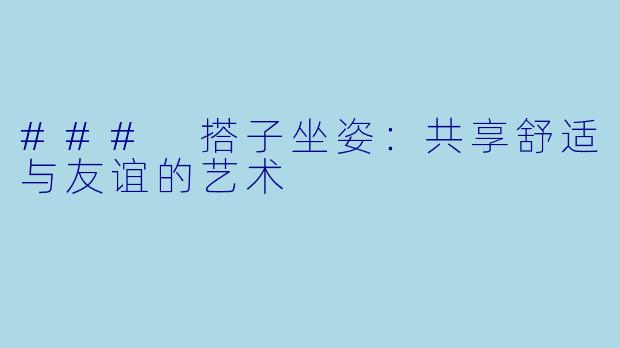 ### 搭子坐姿：共享舒适与友谊的艺术