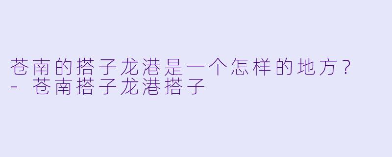 苍南的搭子龙港是一个怎样的地方？ 