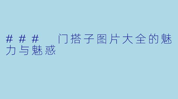 ### 门搭子图片大全的魅力与魅惑