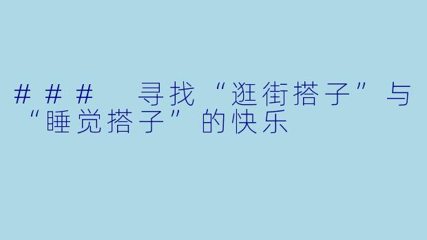 ### 寻找“逛街搭子”与“睡觉搭子”的快乐