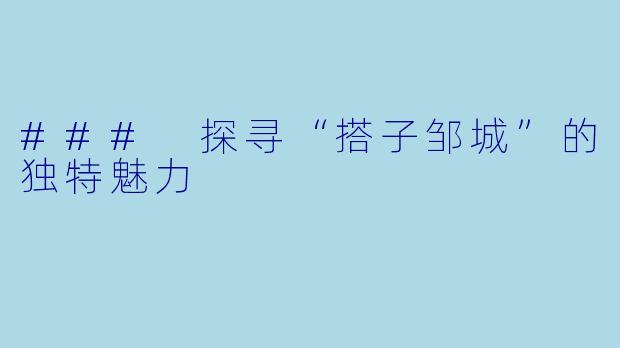 ### 探寻“搭子邹城”的独特魅力