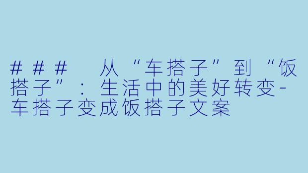 ### 从“车搭子”到“饭搭子”：生活中的美好转变-车搭子变成饭搭子文案