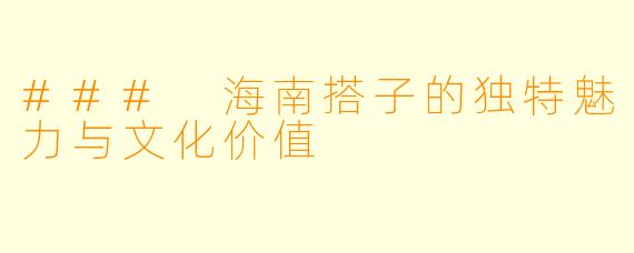 ### 海南搭子的独特魅力与文化价值