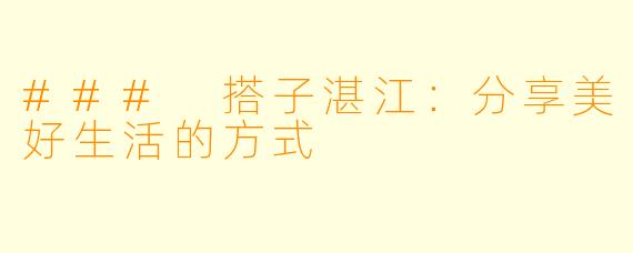 ### 搭子湛江：分享美好生活的方式