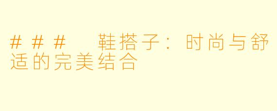### 鞋搭子：时尚与舒适的完美结合