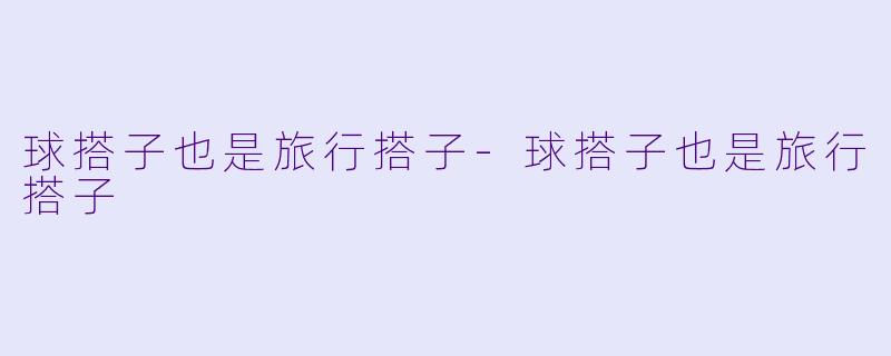 球搭子也是旅行搭子-球搭子也是旅行搭子