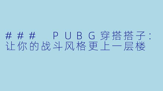 ### PUBG穿搭搭子：让你的战斗风格更上一层楼