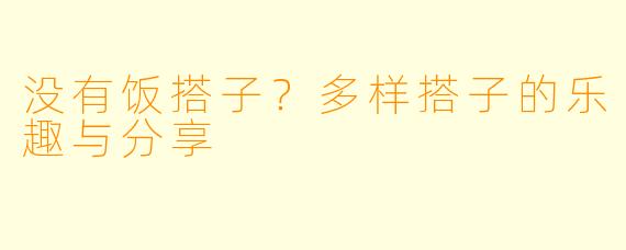 没有饭搭子？多样搭子的乐趣与分享