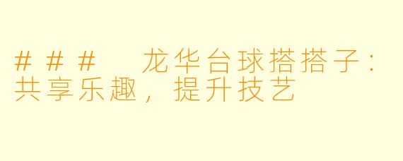 ### 龙华台球搭搭子：共享乐趣，提升技艺