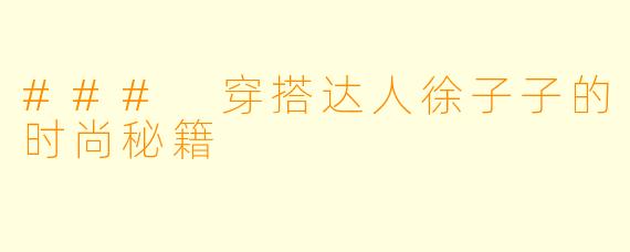 ### 穿搭达人徐子子的时尚秘籍