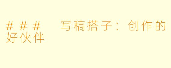### 写稿搭子：创作的好伙伴