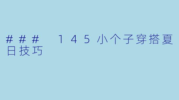 ### 145小个子穿搭夏日技巧
