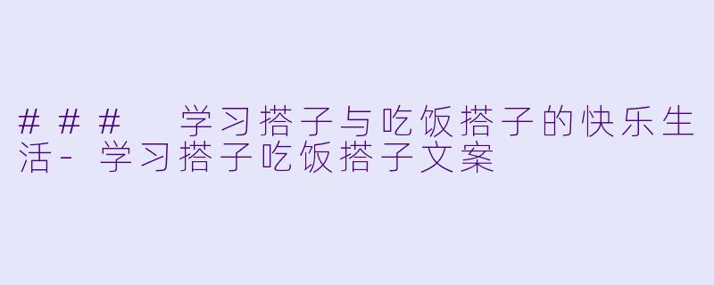 ### 学习搭子与吃饭搭子的快乐生活-学习搭子吃饭搭子文案