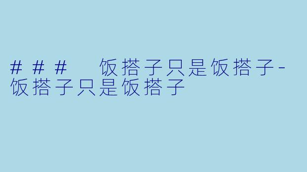 ### 饭搭子只是饭搭子-饭搭子只是饭搭子