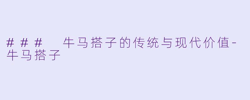 ### 牛马搭子的传统与现代价值-牛马搭子