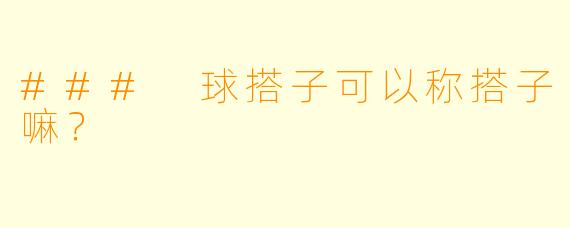 ### 球搭子可以称搭子嘛？