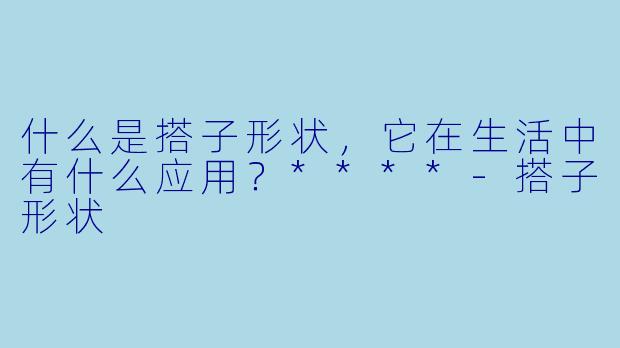什么是搭子形状,它在生活中有什么应用?****