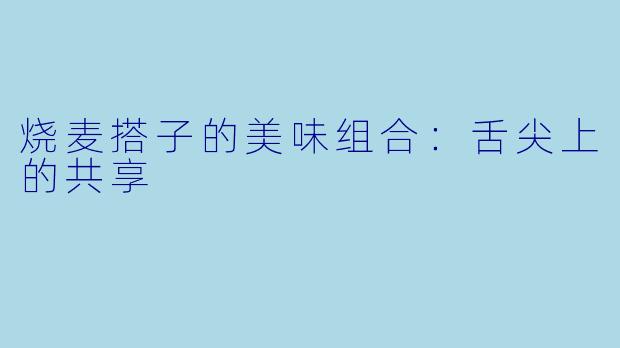 烧麦搭子的美味组合：舌尖上的共享