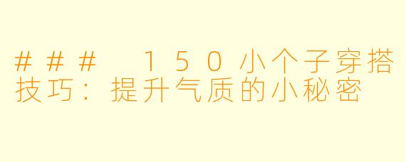 ### 150小个子穿搭技巧：提升气质的小秘密