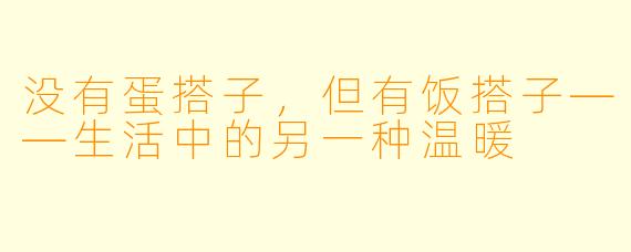 没有蛋搭子，但有饭搭子——生活中的另一种温暖
