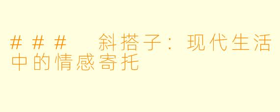 ### 斜搭子：现代生活中的情感寄托