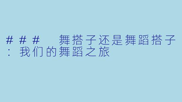 ### 舞搭子还是舞蹈搭子：我们的舞蹈之旅