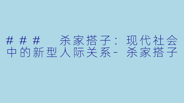 ### 杀家搭子：现代社会中的新型人际关系-杀家搭子