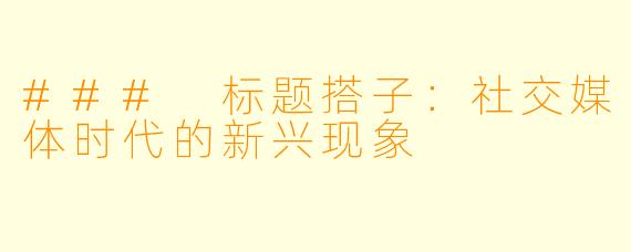 ### 标题搭子：社交媒体时代的新兴现象