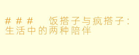 ### 饭搭子与疯搭子：生活中的两种陪伴