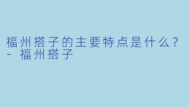 福州搭子的主要特点是什么？