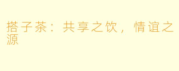 搭子茶：共享之饮，情谊之源