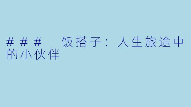 ### 饭搭子：人生旅途中的小伙伴