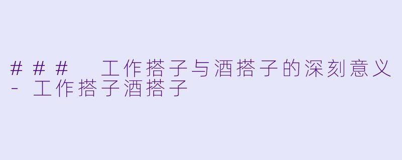 ### 工作搭子与酒搭子的深刻意义