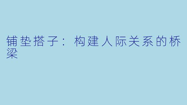 铺垫搭子：构建人际关系的桥梁