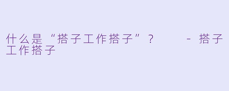 什么是“搭子工作搭子”？  