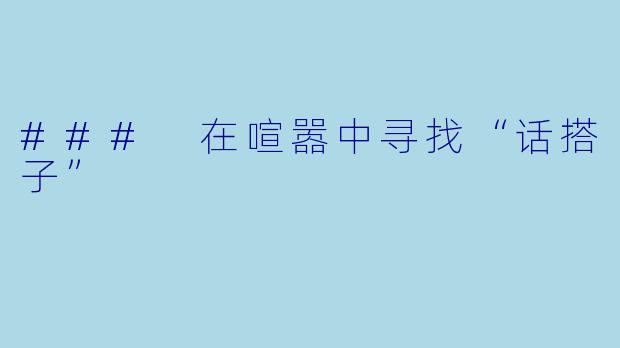 ### 在喧嚣中寻找“话搭子”