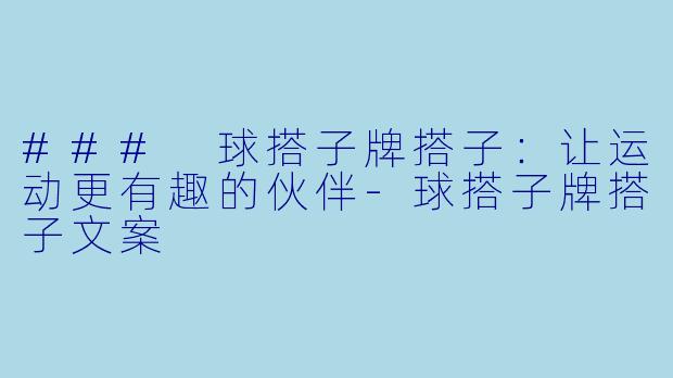 ### 球搭子牌搭子：让运动更有趣的伙伴-球搭子牌搭子文案