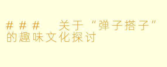 ### 关于“弹子搭子”的趣味文化探讨